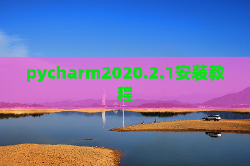 pycharm2020.2.1安装教程 pycharm2020.2.1安装教程